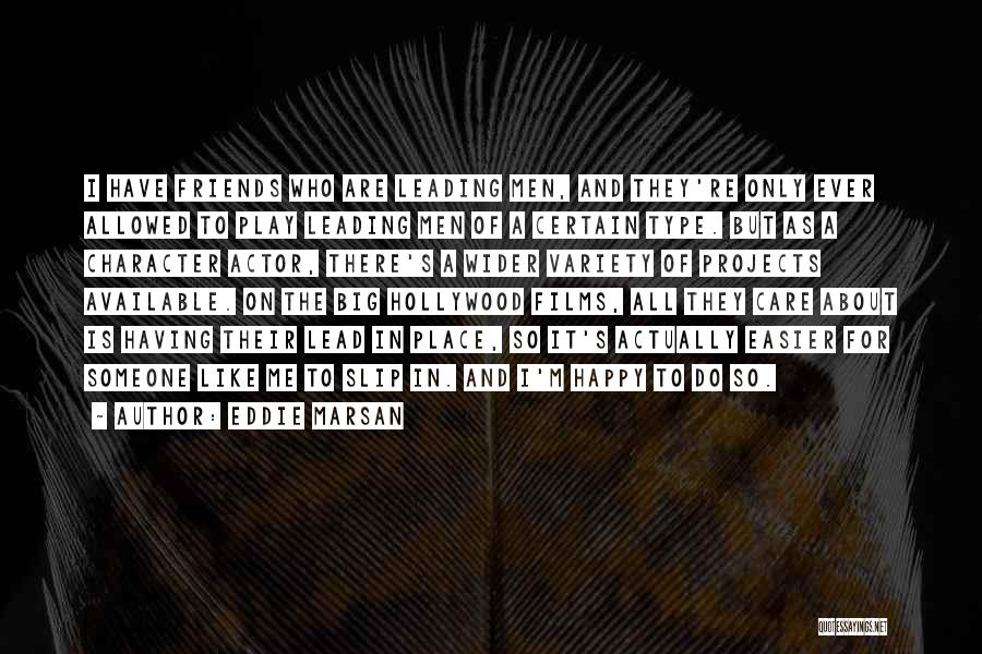 Eddie Marsan Quotes: I Have Friends Who Are Leading Men, And They're Only Ever Allowed To Play Leading Men Of A Certain Type.