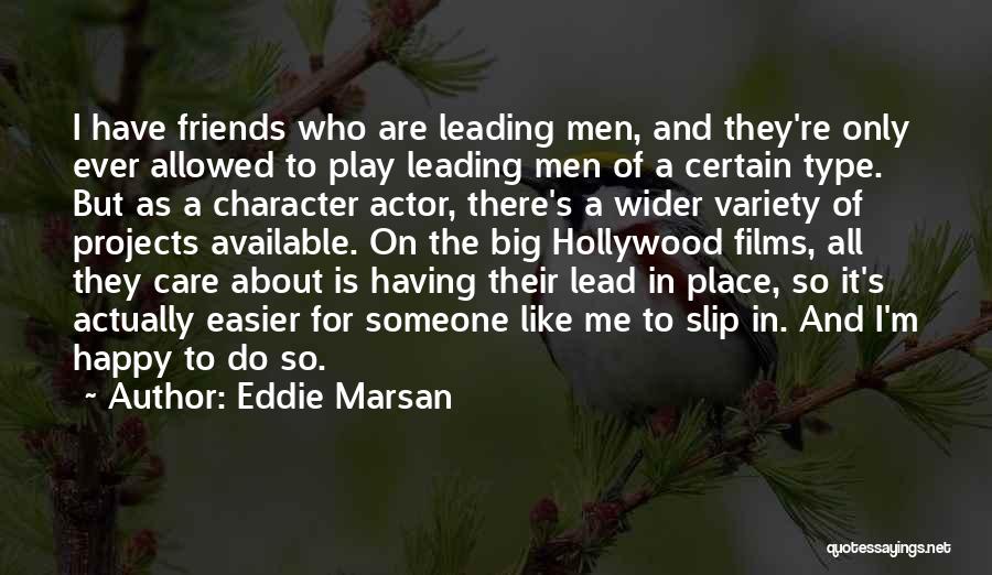 Eddie Marsan Quotes: I Have Friends Who Are Leading Men, And They're Only Ever Allowed To Play Leading Men Of A Certain Type.