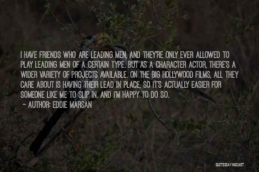 Eddie Marsan Quotes: I Have Friends Who Are Leading Men, And They're Only Ever Allowed To Play Leading Men Of A Certain Type.