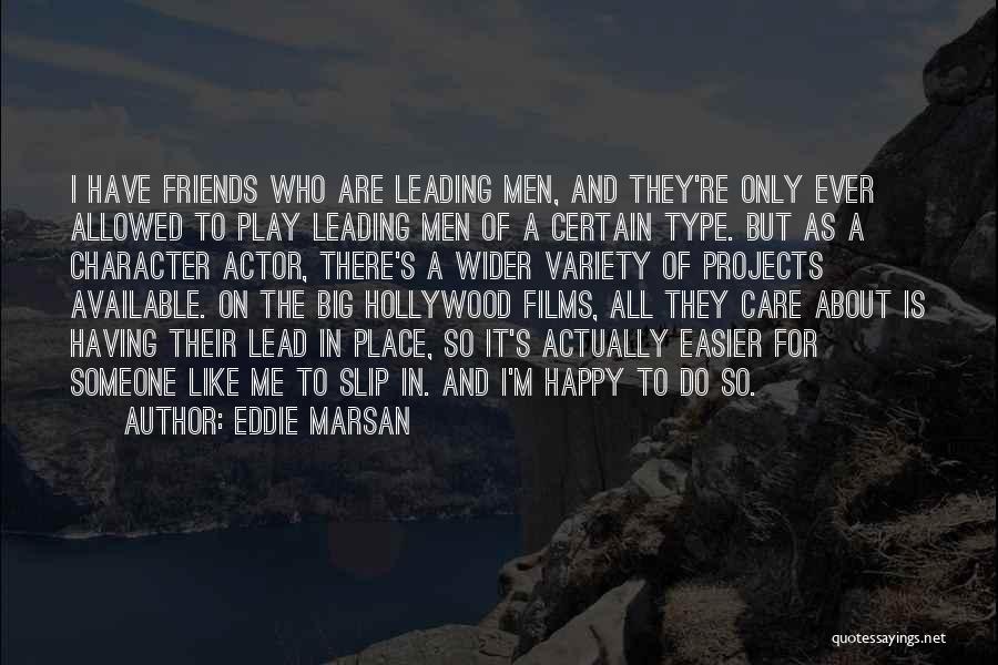 Eddie Marsan Quotes: I Have Friends Who Are Leading Men, And They're Only Ever Allowed To Play Leading Men Of A Certain Type.