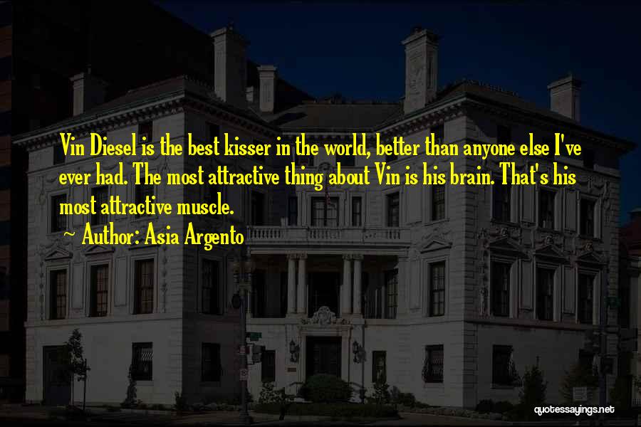 Asia Argento Quotes: Vin Diesel Is The Best Kisser In The World, Better Than Anyone Else I've Ever Had. The Most Attractive Thing