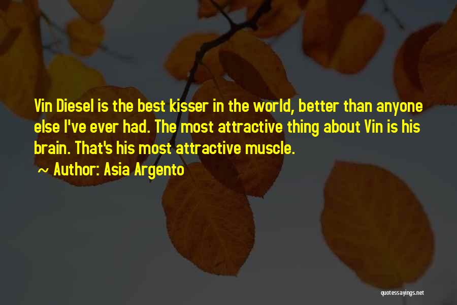 Asia Argento Quotes: Vin Diesel Is The Best Kisser In The World, Better Than Anyone Else I've Ever Had. The Most Attractive Thing