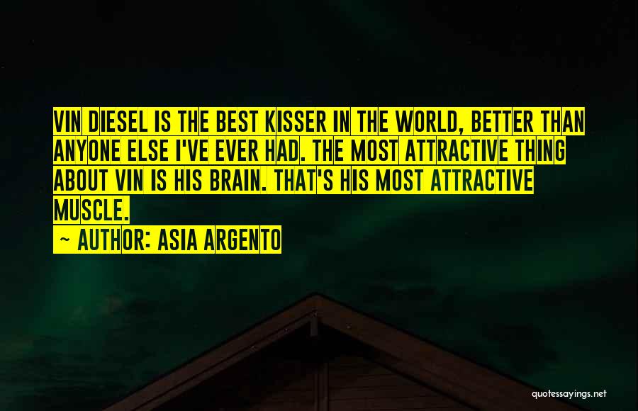 Asia Argento Quotes: Vin Diesel Is The Best Kisser In The World, Better Than Anyone Else I've Ever Had. The Most Attractive Thing