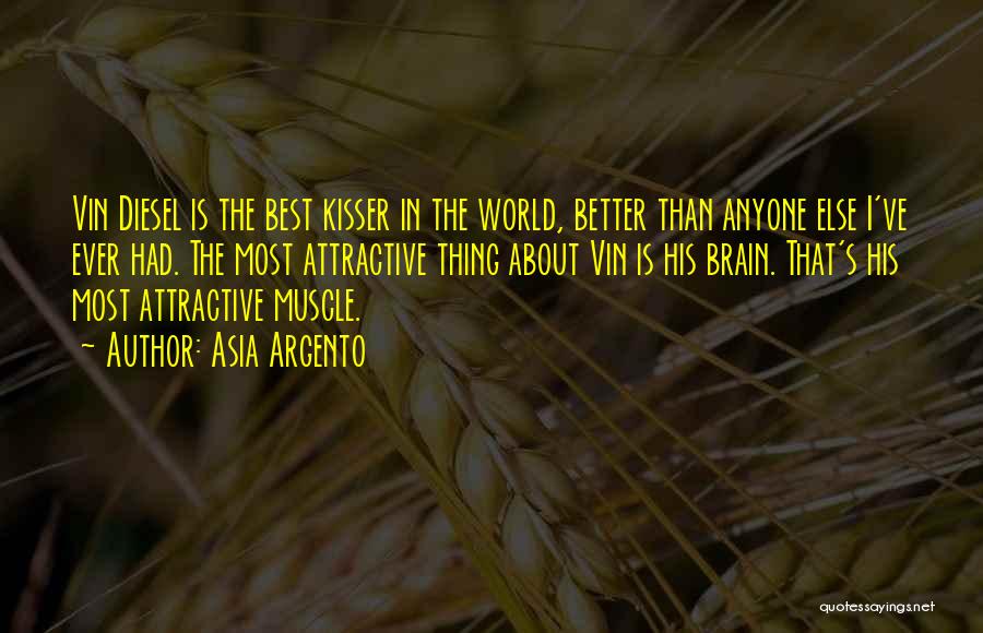 Asia Argento Quotes: Vin Diesel Is The Best Kisser In The World, Better Than Anyone Else I've Ever Had. The Most Attractive Thing