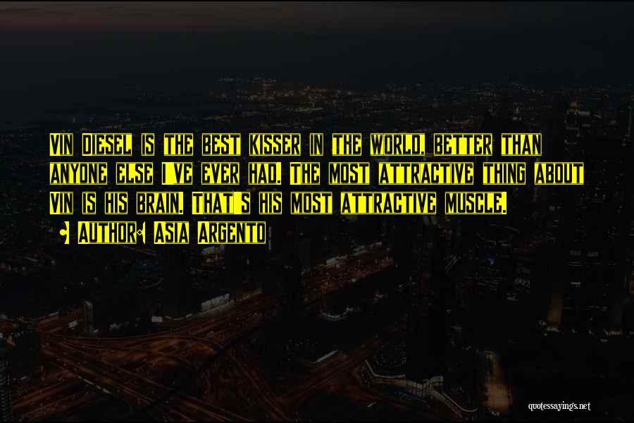 Asia Argento Quotes: Vin Diesel Is The Best Kisser In The World, Better Than Anyone Else I've Ever Had. The Most Attractive Thing