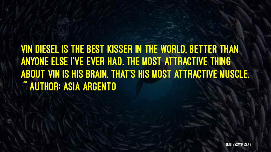 Asia Argento Quotes: Vin Diesel Is The Best Kisser In The World, Better Than Anyone Else I've Ever Had. The Most Attractive Thing