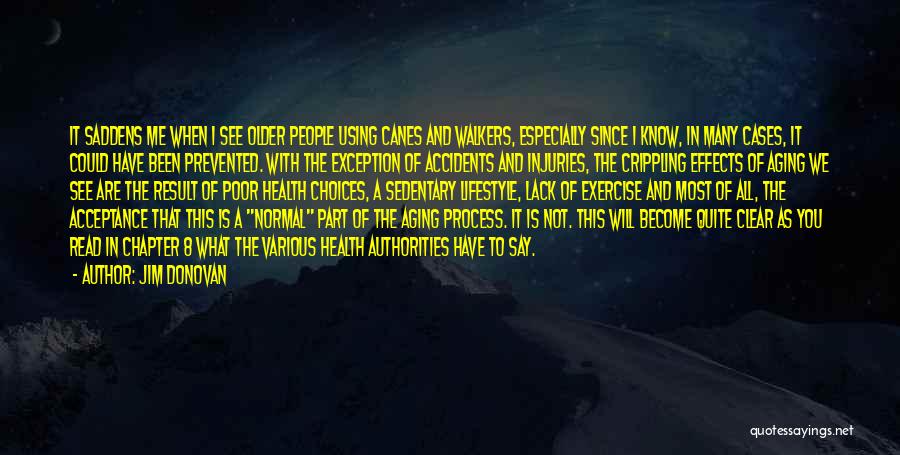 Jim Donovan Quotes: It Saddens Me When I See Older People Using Canes And Walkers, Especially Since I Know, In Many Cases, It