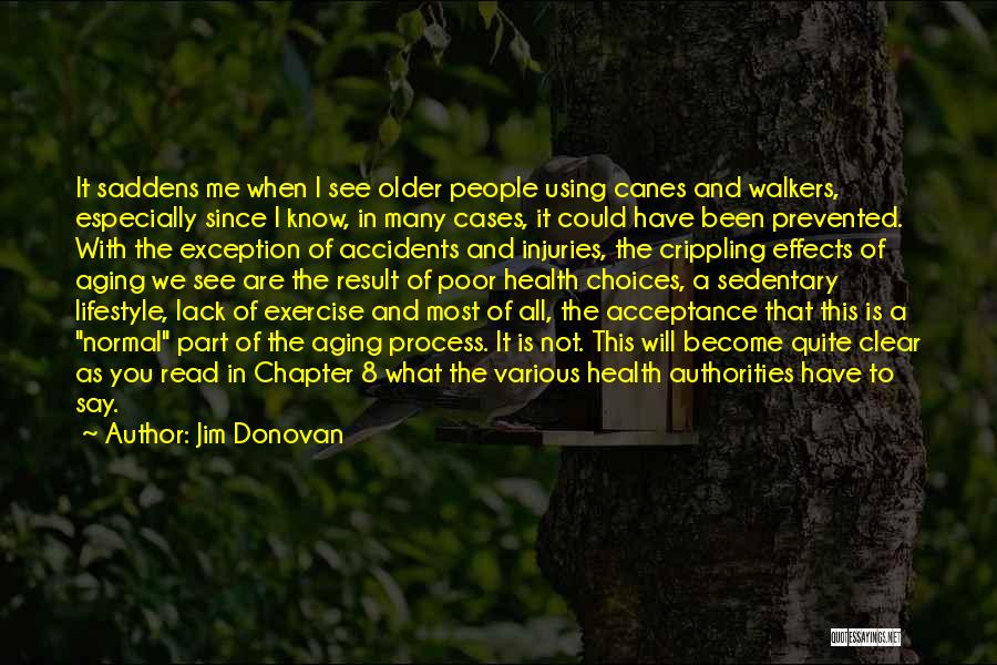 Jim Donovan Quotes: It Saddens Me When I See Older People Using Canes And Walkers, Especially Since I Know, In Many Cases, It