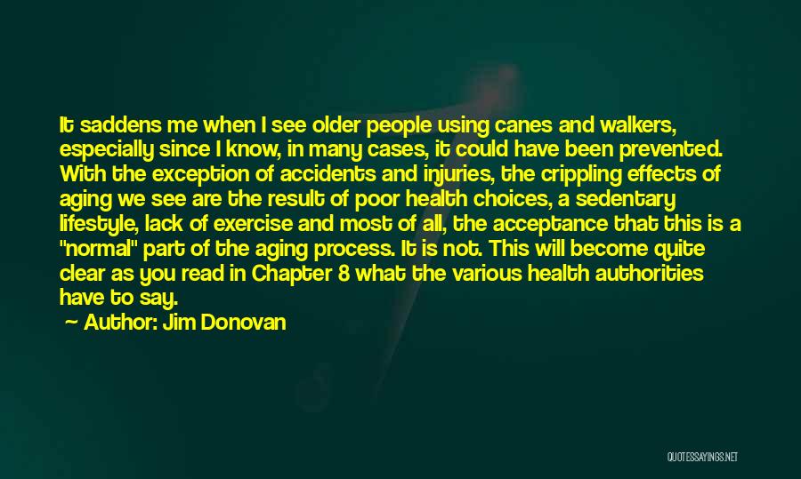 Jim Donovan Quotes: It Saddens Me When I See Older People Using Canes And Walkers, Especially Since I Know, In Many Cases, It