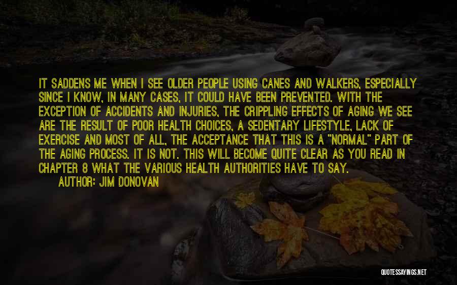 Jim Donovan Quotes: It Saddens Me When I See Older People Using Canes And Walkers, Especially Since I Know, In Many Cases, It