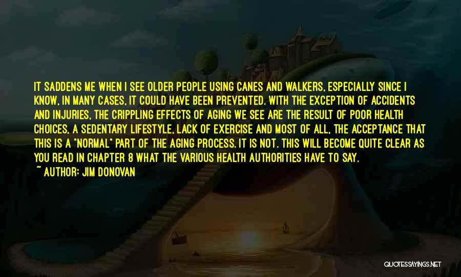 Jim Donovan Quotes: It Saddens Me When I See Older People Using Canes And Walkers, Especially Since I Know, In Many Cases, It