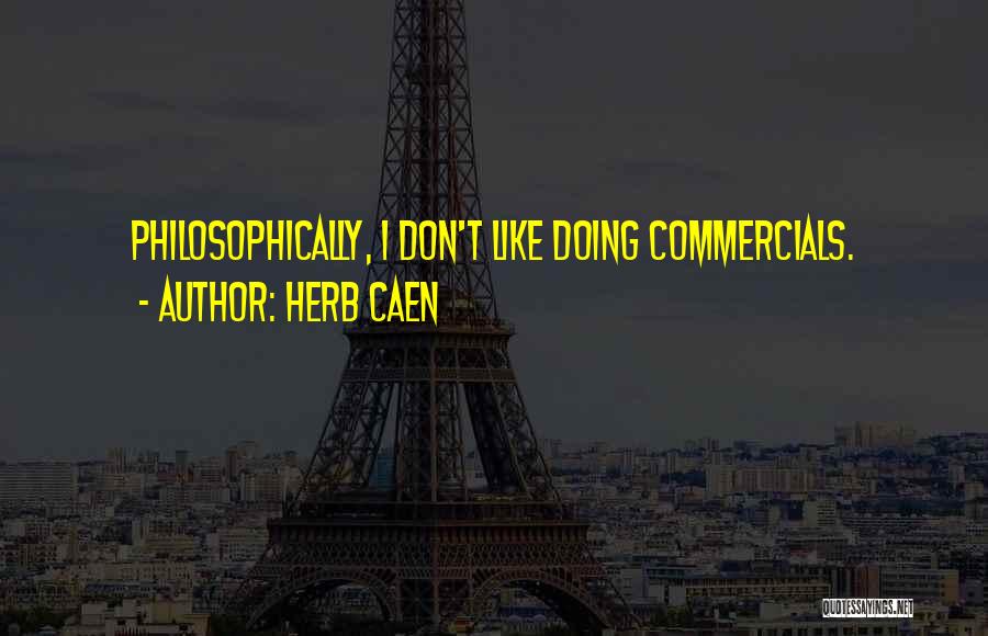 Herb Caen Quotes: Philosophically, I Don't Like Doing Commercials.