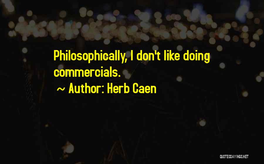 Herb Caen Quotes: Philosophically, I Don't Like Doing Commercials.