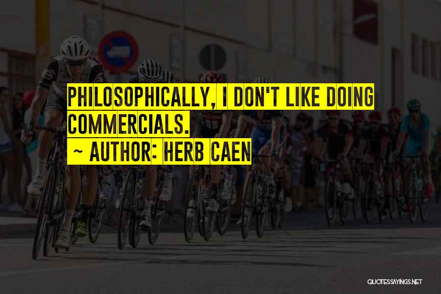 Herb Caen Quotes: Philosophically, I Don't Like Doing Commercials.