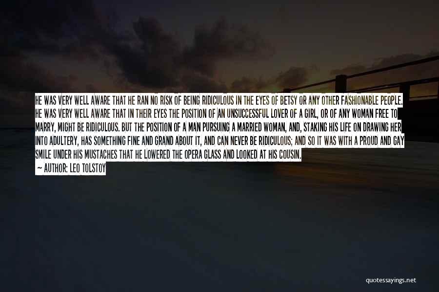 Leo Tolstoy Quotes: He Was Very Well Aware That He Ran No Risk Of Being Ridiculous In The Eyes Of Betsy Or Any