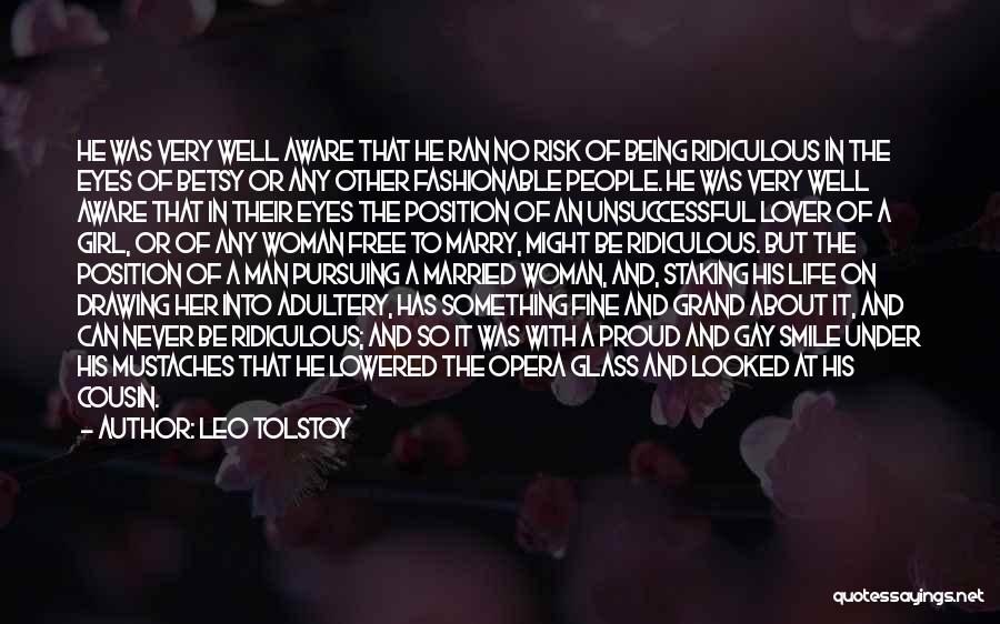 Leo Tolstoy Quotes: He Was Very Well Aware That He Ran No Risk Of Being Ridiculous In The Eyes Of Betsy Or Any