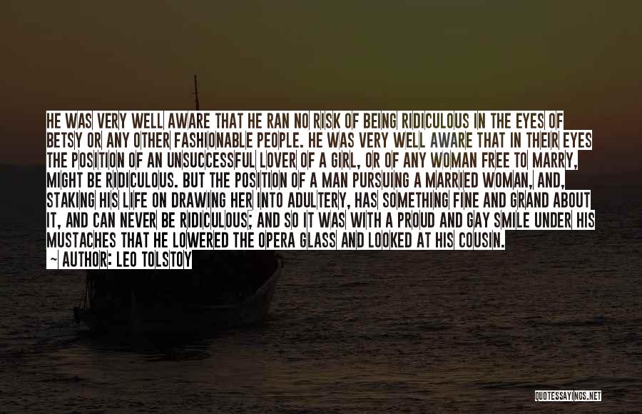 Leo Tolstoy Quotes: He Was Very Well Aware That He Ran No Risk Of Being Ridiculous In The Eyes Of Betsy Or Any