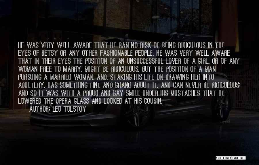 Leo Tolstoy Quotes: He Was Very Well Aware That He Ran No Risk Of Being Ridiculous In The Eyes Of Betsy Or Any