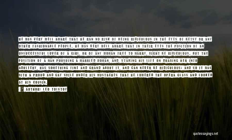 Leo Tolstoy Quotes: He Was Very Well Aware That He Ran No Risk Of Being Ridiculous In The Eyes Of Betsy Or Any