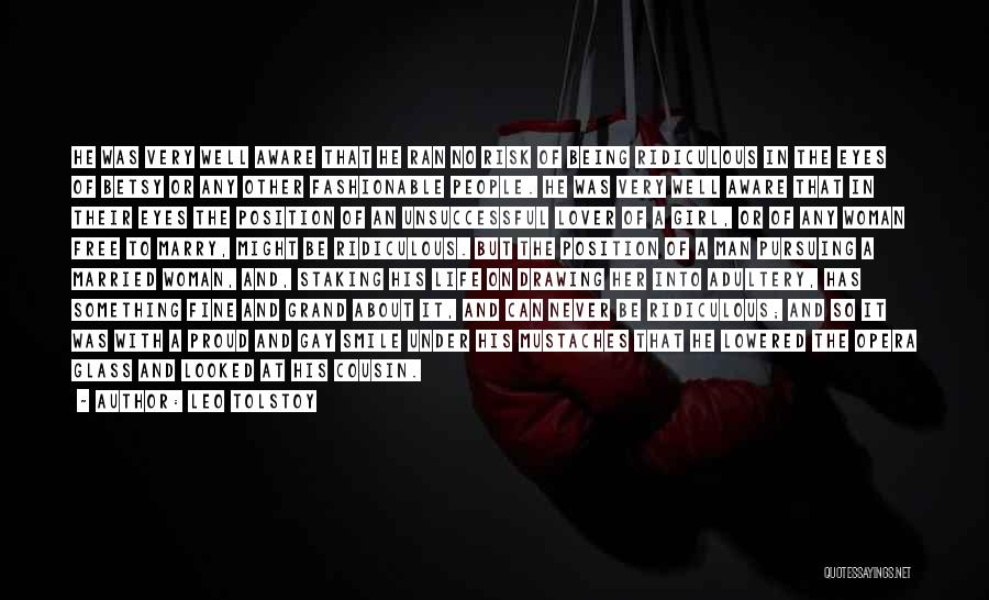 Leo Tolstoy Quotes: He Was Very Well Aware That He Ran No Risk Of Being Ridiculous In The Eyes Of Betsy Or Any