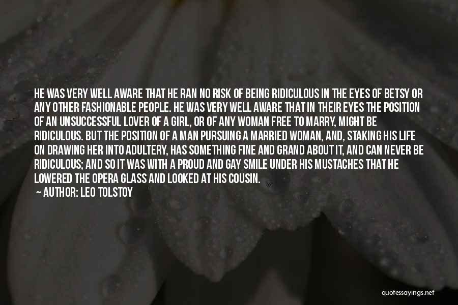 Leo Tolstoy Quotes: He Was Very Well Aware That He Ran No Risk Of Being Ridiculous In The Eyes Of Betsy Or Any