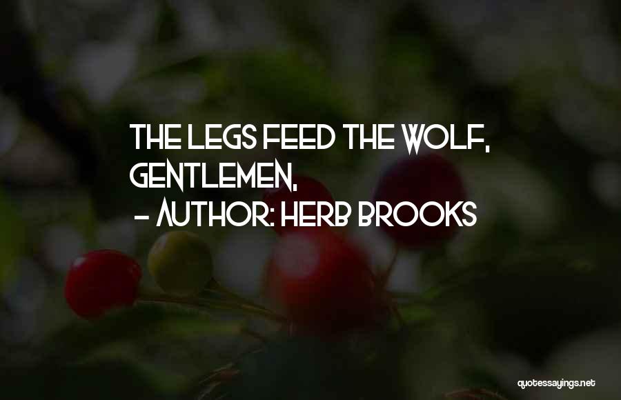 Herb Brooks Quotes: The Legs Feed The Wolf, Gentlemen,