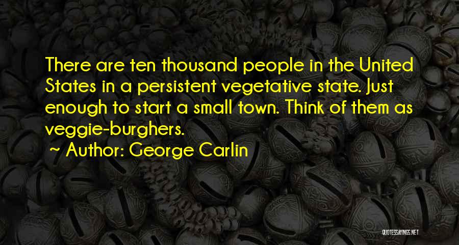 George Carlin Quotes: There Are Ten Thousand People In The United States In A Persistent Vegetative State. Just Enough To Start A Small