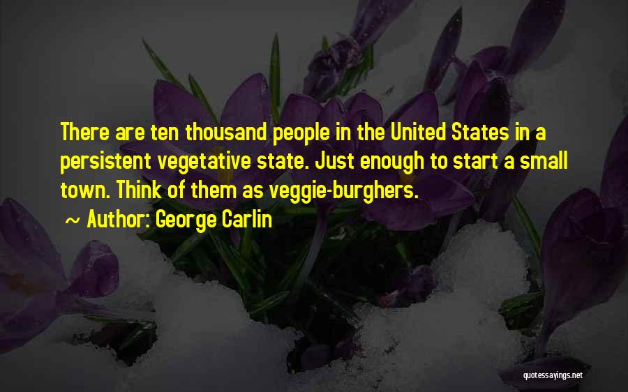 George Carlin Quotes: There Are Ten Thousand People In The United States In A Persistent Vegetative State. Just Enough To Start A Small