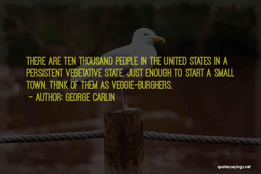 George Carlin Quotes: There Are Ten Thousand People In The United States In A Persistent Vegetative State. Just Enough To Start A Small