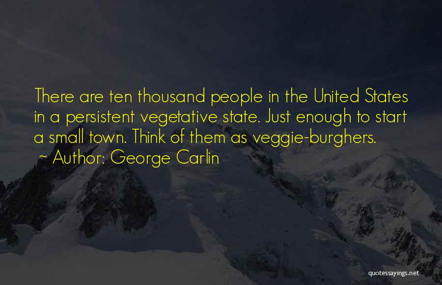 George Carlin Quotes: There Are Ten Thousand People In The United States In A Persistent Vegetative State. Just Enough To Start A Small