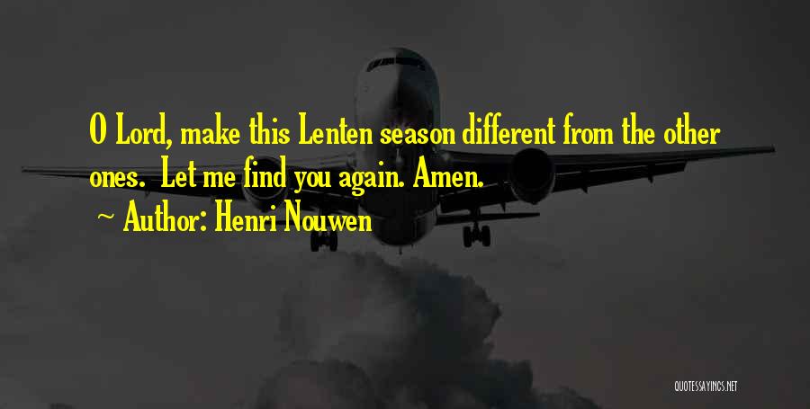 Henri Nouwen Quotes: O Lord, Make This Lenten Season Different From The Other Ones. Let Me Find You Again. Amen.