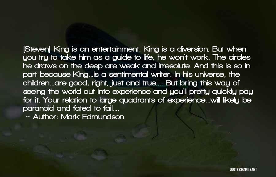 Mark Edmundson Quotes: [steven] King Is An Entertainment. King Is A Diversion. But When You Try To Take Him As A Guide To