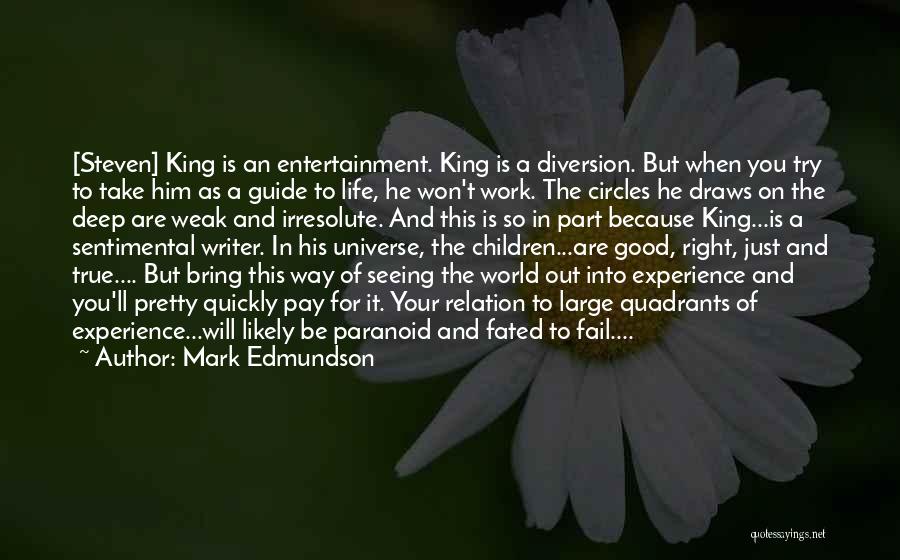 Mark Edmundson Quotes: [steven] King Is An Entertainment. King Is A Diversion. But When You Try To Take Him As A Guide To