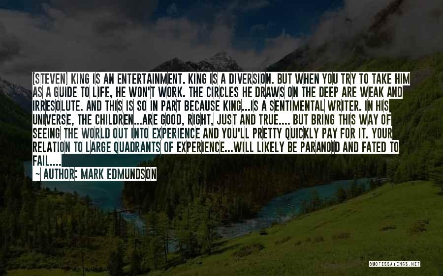 Mark Edmundson Quotes: [steven] King Is An Entertainment. King Is A Diversion. But When You Try To Take Him As A Guide To