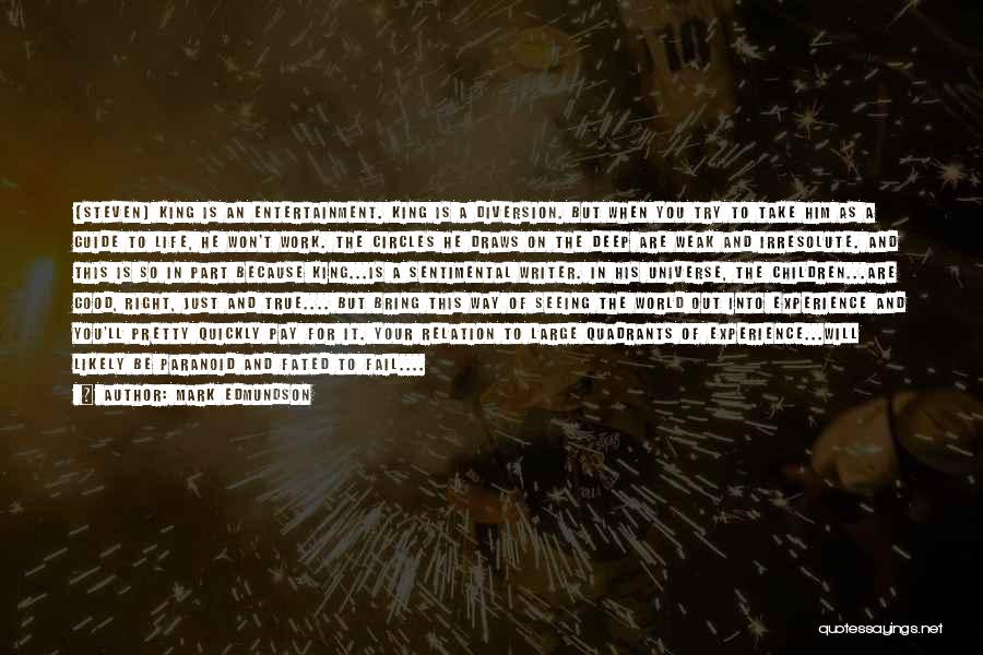 Mark Edmundson Quotes: [steven] King Is An Entertainment. King Is A Diversion. But When You Try To Take Him As A Guide To