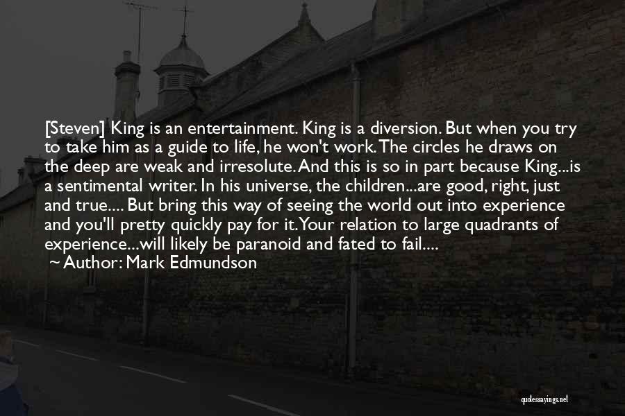 Mark Edmundson Quotes: [steven] King Is An Entertainment. King Is A Diversion. But When You Try To Take Him As A Guide To