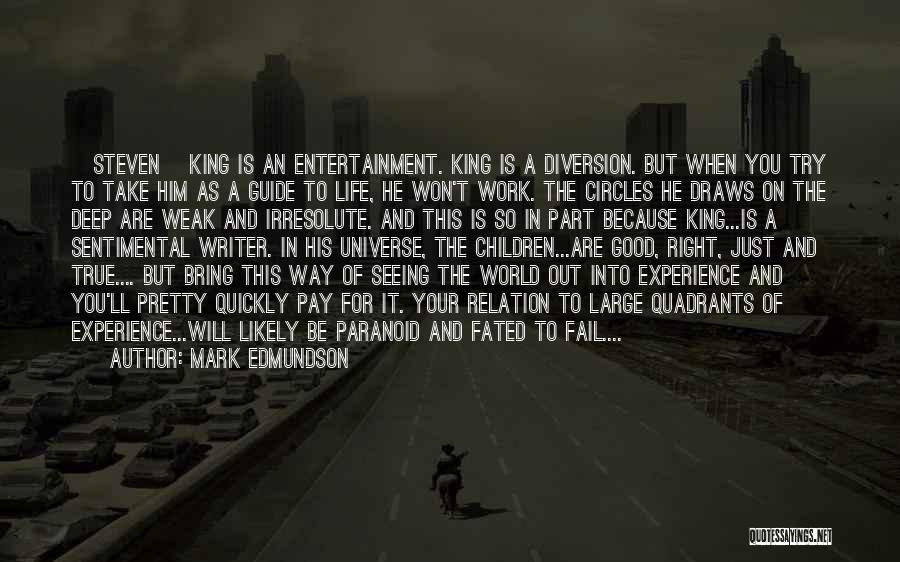 Mark Edmundson Quotes: [steven] King Is An Entertainment. King Is A Diversion. But When You Try To Take Him As A Guide To