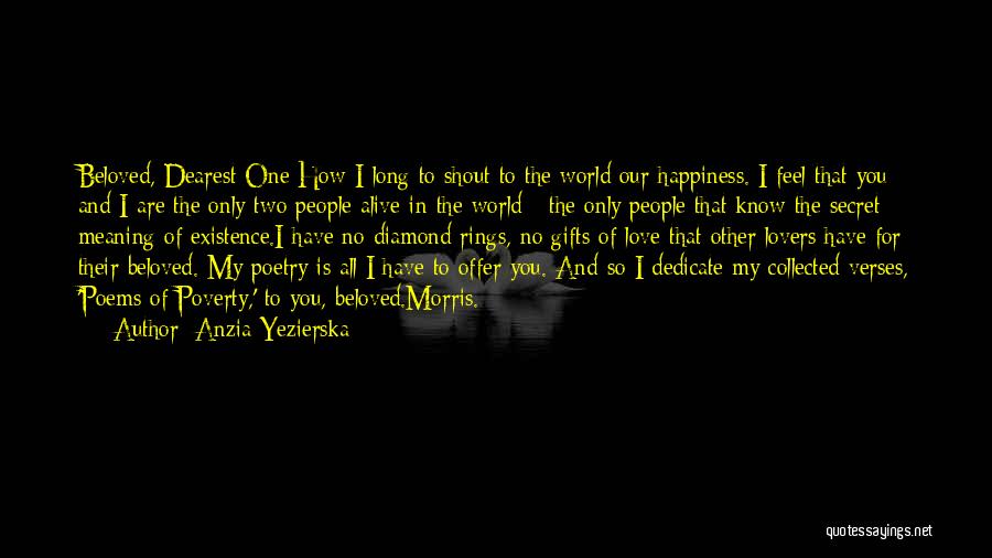 Anzia Yezierska Quotes: Beloved, Dearest One:how I Long To Shout To The World Our Happiness. I Feel That You And I Are The