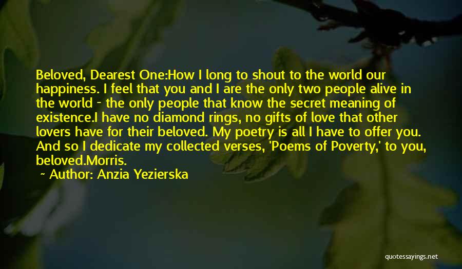 Anzia Yezierska Quotes: Beloved, Dearest One:how I Long To Shout To The World Our Happiness. I Feel That You And I Are The