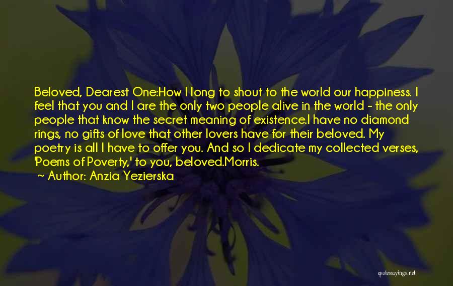 Anzia Yezierska Quotes: Beloved, Dearest One:how I Long To Shout To The World Our Happiness. I Feel That You And I Are The