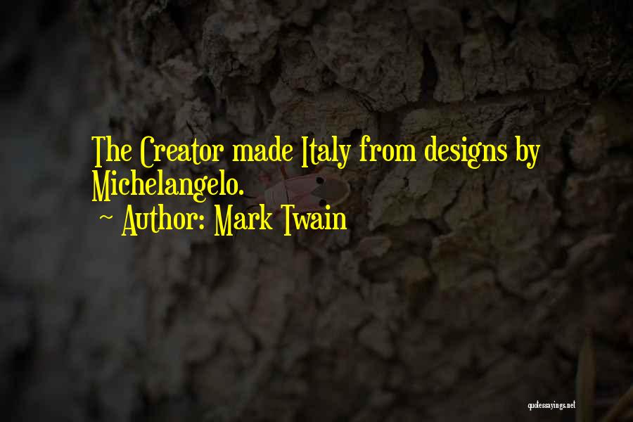 Mark Twain Quotes: The Creator Made Italy From Designs By Michelangelo.