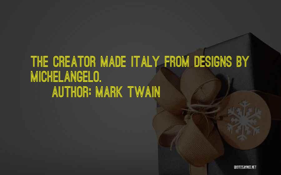 Mark Twain Quotes: The Creator Made Italy From Designs By Michelangelo.