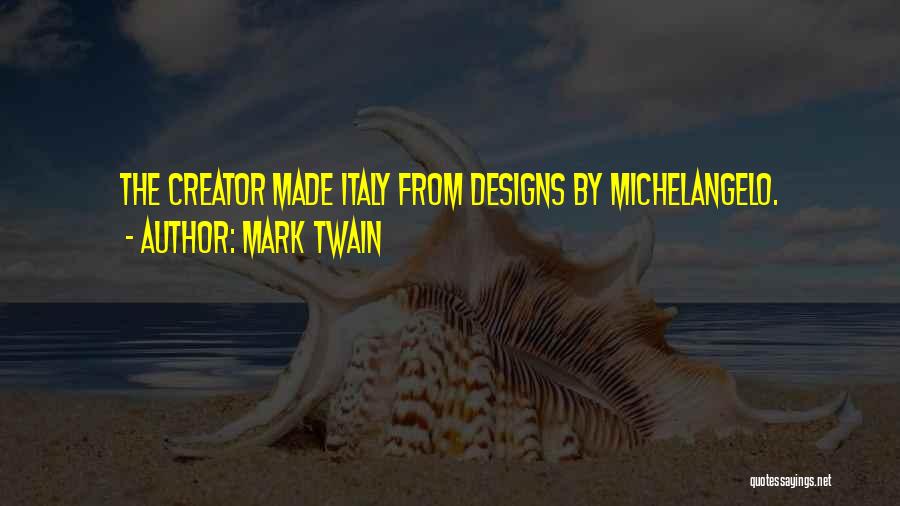 Mark Twain Quotes: The Creator Made Italy From Designs By Michelangelo.