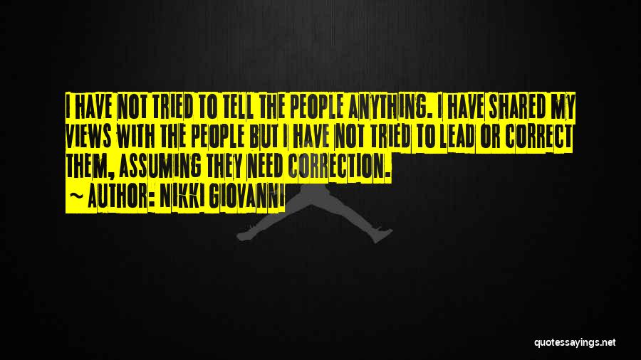 Nikki Giovanni Quotes: I Have Not Tried To Tell The People Anything. I Have Shared My Views With The People But I Have