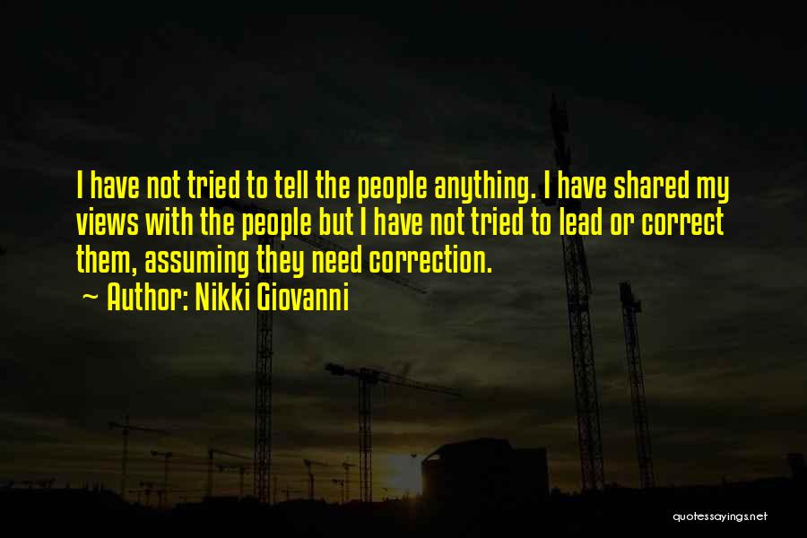 Nikki Giovanni Quotes: I Have Not Tried To Tell The People Anything. I Have Shared My Views With The People But I Have