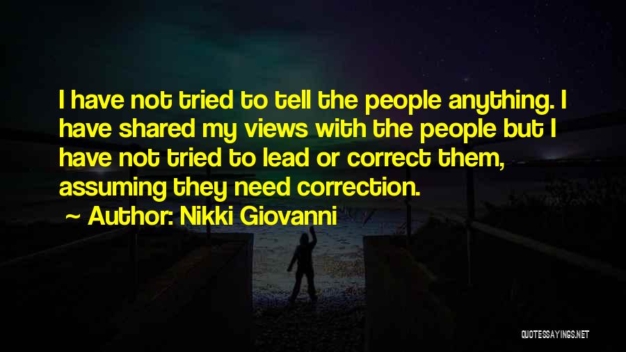 Nikki Giovanni Quotes: I Have Not Tried To Tell The People Anything. I Have Shared My Views With The People But I Have