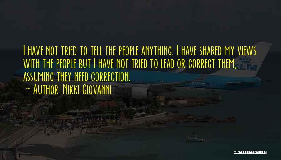 Nikki Giovanni Quotes: I Have Not Tried To Tell The People Anything. I Have Shared My Views With The People But I Have