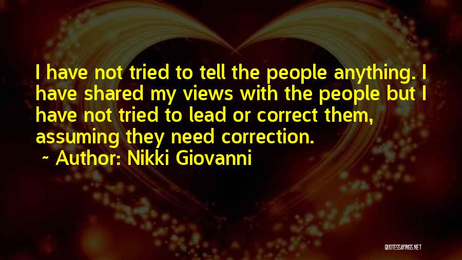 Nikki Giovanni Quotes: I Have Not Tried To Tell The People Anything. I Have Shared My Views With The People But I Have