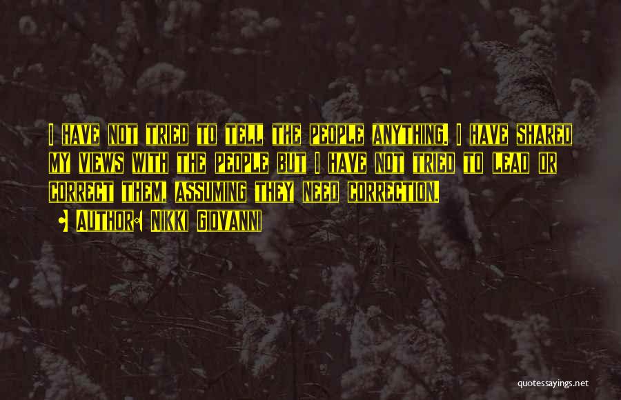 Nikki Giovanni Quotes: I Have Not Tried To Tell The People Anything. I Have Shared My Views With The People But I Have