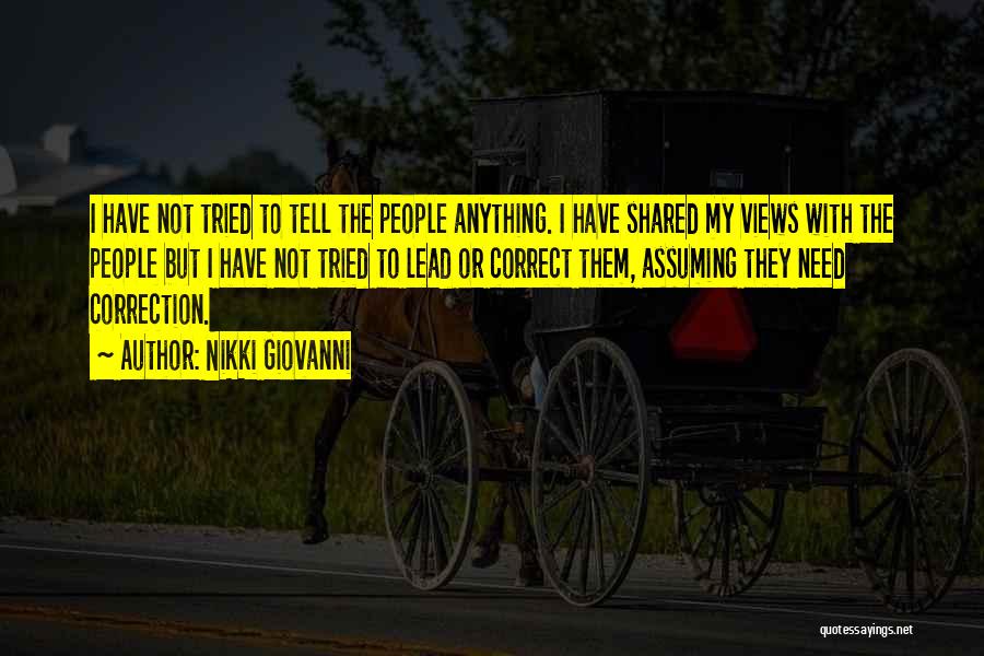 Nikki Giovanni Quotes: I Have Not Tried To Tell The People Anything. I Have Shared My Views With The People But I Have